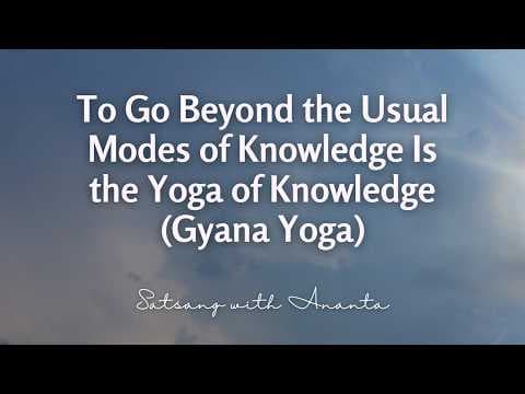 To Go Beyond the Usual Modes of Knowledge Is the Yoga of Knowledge (Gyana Yoga) - 25th February 2026